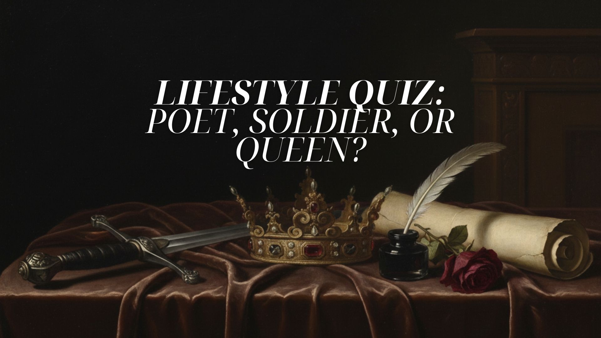 LIFESTYLE QUIZ: POET, SOLDIER, OR QUEEN?