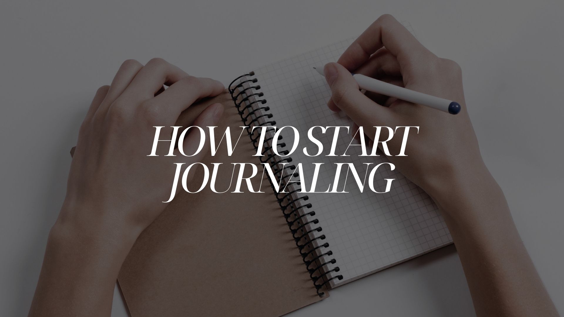 HOW TO START JOURNALING: A Complete Beginner’s Guide