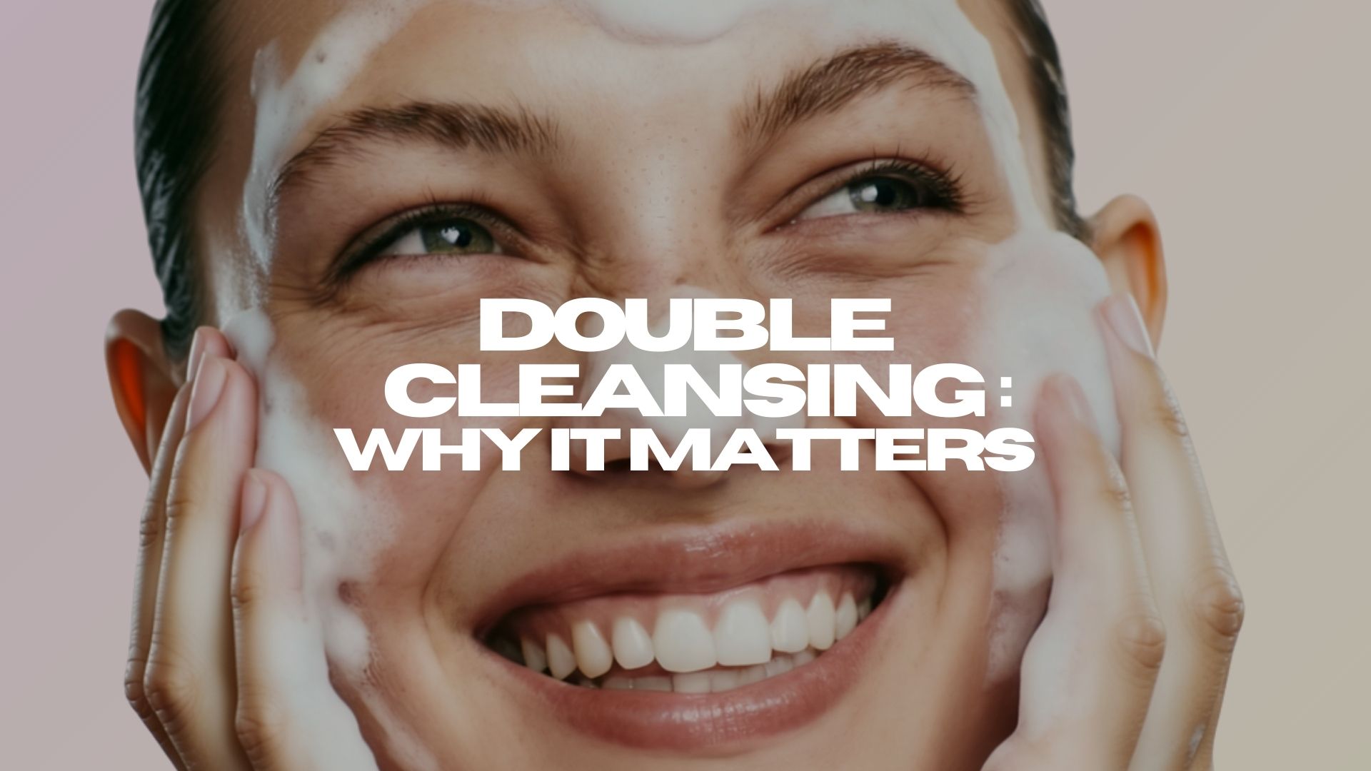 DOUBLE CLEANSING: The Essential Step for Healthy, Glowing Skin